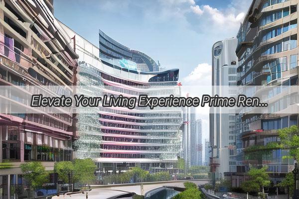 Elevate Your Living Experience Prime Rentals Near Guangzhou Huadu Fanghua Garden